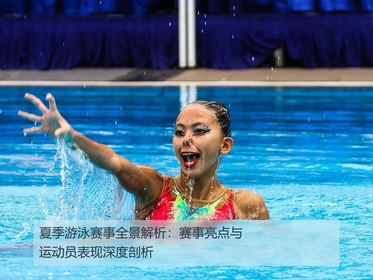 夏季游泳赛事全景解析:赛事亮点与运动员表现深度剖析